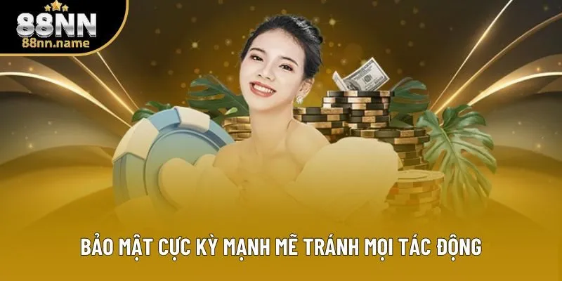 Bảo mật cực kỳ mạnh mẽ tránh mọi tác động