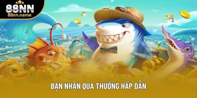 Bạn nhận quà thưởng hấp dẫn