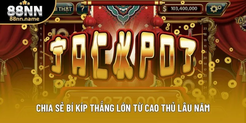 Chia sẻ bí kíp thắng lớn từ cao thủ lâu năm